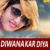 About Diwana Kar Diya Song